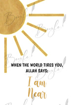 Load image into Gallery viewer, When the World Tires you, Allah says I am near — with Illustration Frame
